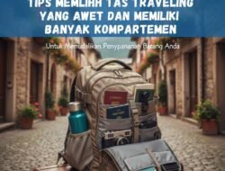 Tips Memilih Tas Traveling yang Awet dan Memiliki Banyak Kompartemen untuk Memudahkan Penyimpanan Barang Anda