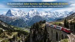 Rekomendasi Jalur Kereta Api Paling Ikonik di Swiss Dengan Pemandangan Pegunungan Alpen yang Spektakuler